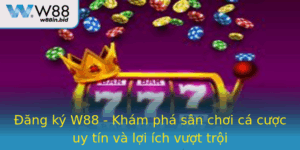 Ang Ky W88 Kham Pha San Choi Ca Cuoc Uy Tin Va Loi Ich Vuot Troi