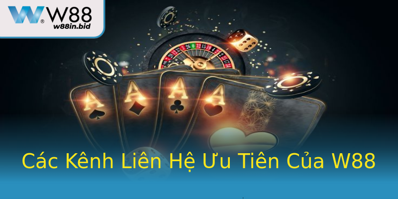 Các Kênh Liên Hệ Ưu Tiên Của W88 Các Kênh Liên Hệ Ưu Tiên Của W88