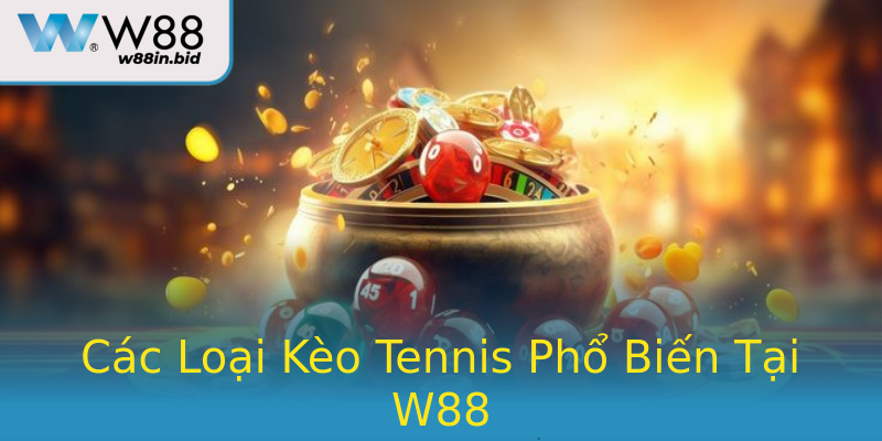 Các Loại Kèo Tennis Phổ Biến Tại W88 Các Loại Kèo Tennis Phổ Biến Tại W88