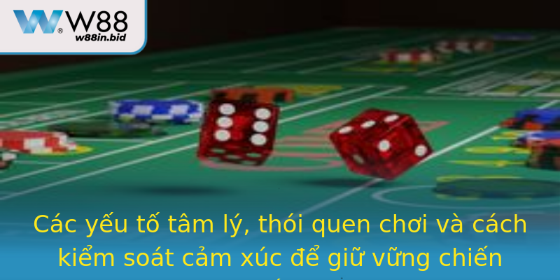 Các yếu tố tâm lý, thói quen chơi và cách kiểm soát cảm xúc để giữ vững chiến thắng Các yếu tố tâm lý, thói quen chơi và cách kiểm soát cảm xúc để giữ vững chiến thắng