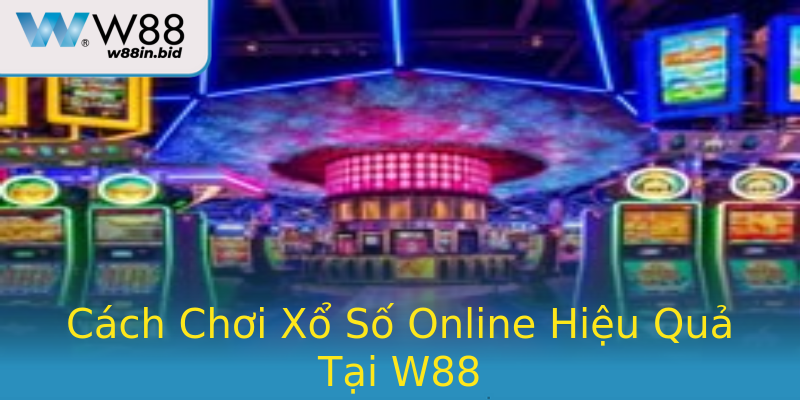 Cách Chơi Xổ Số Online Hiệu Quả Tại W88 Cách Chơi Xổ Số Online Hiệu Quả Tại W88