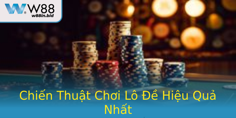 Chiến Thuật Chơi Lô Đề Hiệu Quả Nhất Chiến Thuật Chơi Lô Đề Hiệu Quả Nhất