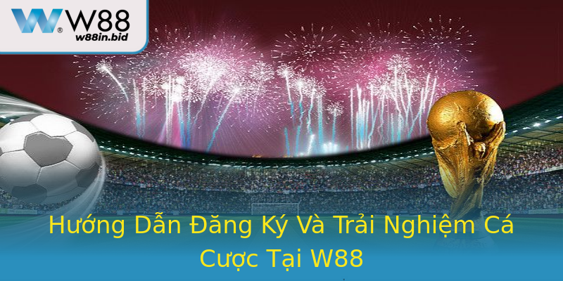 Hướng Dẫn Đăng Ký Và Trải Nghiệm Cá Cược Tại W88 Hướng Dẫn Đăng Ký Và Trải Nghiệm Cá Cược Tại W88