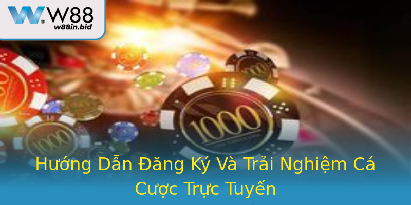 Hướng Dẫn Đăng Ký Và Trải Nghiệm Cá Cược Trực Tuyến