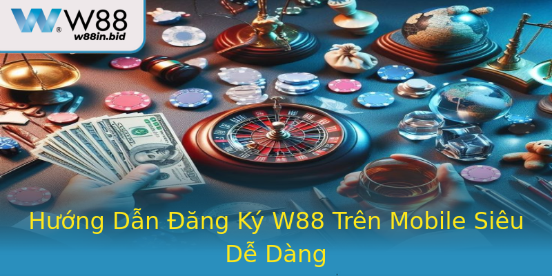 Hướng Dẫn Đăng Ký W88 Trên Mobile Siêu Dễ Dàng Hướng Dẫn Đăng Ký W88 Trên Mobile Siêu Dễ Dàng