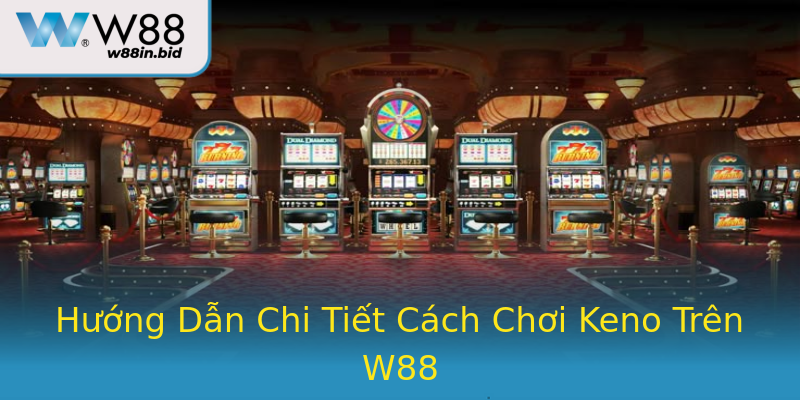 Hướng Dẫn Chi Tiết Cách Chơi Keno Trên W88 Hướng Dẫn Chi Tiết Cách Chơi Keno Trên W88