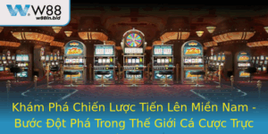 Kham Pha Chien Luoc Tien Len Mien Nam Buoc Ot Pha Trong The Gioi Ca Cuoc Truc Tuyen Voi W88