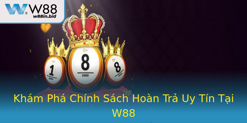 Khám Phá Chính Sách Hoàn Trả Uy Tín Tại W88 Khám Phá Chính Sách Hoàn Trả Uy Tín Tại W88