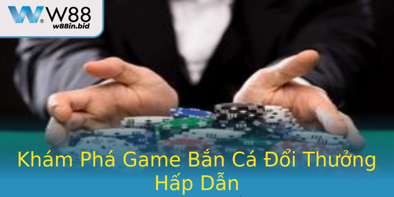 Khám Phá Game Bắn Cá Đổi Thưởng Hấp Dẫn Khám Phá Game Bắn Cá Đổi Thưởng Hấp Dẫn