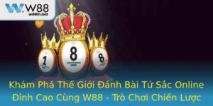 Kham Pha The Gioi Anh Bai Tu Sac Online Inh Cao Cung W88 Tro Choi Chien Luoc Va Thach Thuc