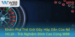 Kham Pha The Gioi Ay Hap Dan Cua No Hu Jili Trai Nghiem Inh Cao Cung W88
