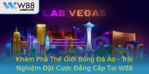 Kham Pha The Gioi Bong A Ao Trai Nghiem At Cuoc Ang Cap Tai W88