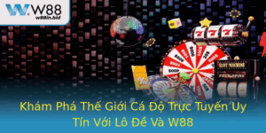 Kham Pha The Gioi Ca O Truc Tuyen Uy Tin Voi Lo E Va W88