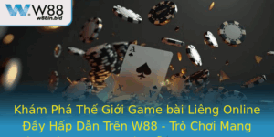 Kham Pha The Gioi Game Bai Lieng Online Ay Hap Dan Tren W88 Tro Choi Mang En Phan Thuong Hap Dan Va