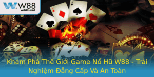 Kham Pha The Gioi Game No Hu W88 Trai Nghiem Ang Cap Va An Toan