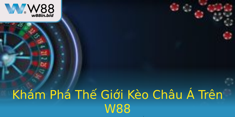 Khám Phá Thế Giới Kèo Châu Á Trên W88 Khám Phá Thế Giới Kèo Châu Á Trên W88