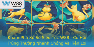 Kham Pha Xo So Sieu Toc W88 Co Hoi Trung Thuong Nhanh Chong Va Tien Loi