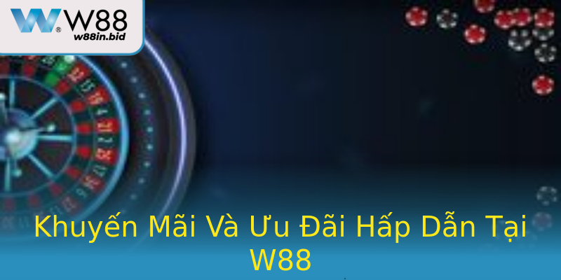 Khuyến Mãi Và Ưu Đãi Hấp Dẫn Tại W88