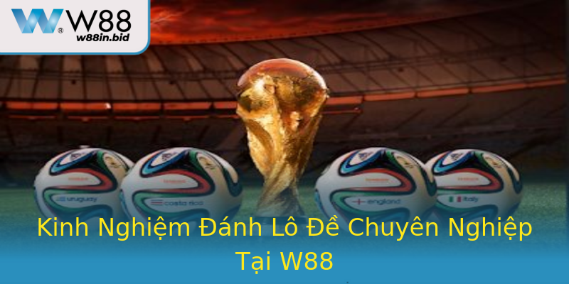 Kinh Nghiệm Đánh Lô Đề Chuyên Nghiệp Tại W88 Kinh Nghiệm Đánh Lô Đề Chuyên Nghiệp Tại W88