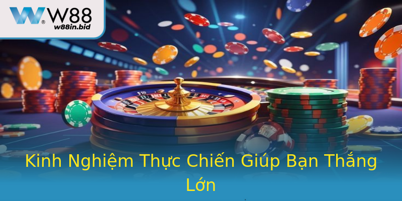 Kinh Nghiệm Thực Chiến Giúp Bạn Thắng Lớn Kinh Nghiệm Thực Chiến Giúp Bạn Thắng Lớn
