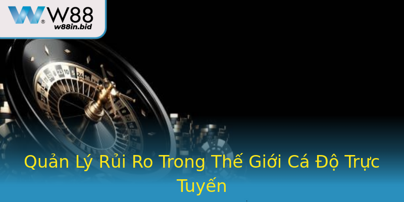 Quản Lý Rủi Ro Trong Thế Giới Cá Độ Trực Tuyến Quản Lý Rủi Ro Trong Thế Giới Cá Độ Trực Tuyến
