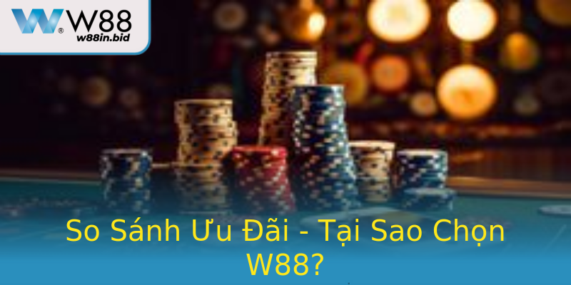 So Sánh Ưu Đãi - Tại Sao Chọn W88? So Sánh Ưu Đãi - Tại Sao Chọn W88?