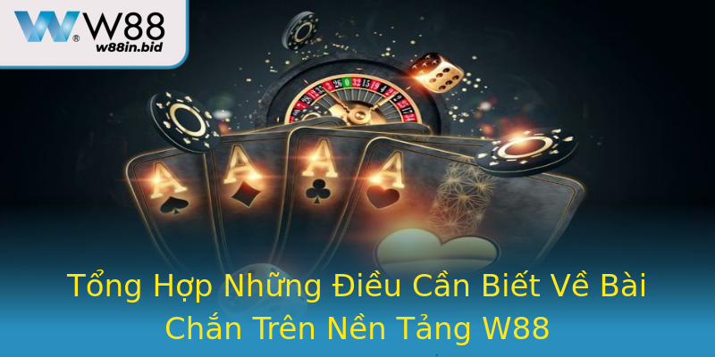 Tổng Hợp Những Điều Cần Biết Về Bài Chắn Trên Nền Tảng W88 Tổng Hợp Những Điều Cần Biết Về Bài Chắn Trên Nền Tảng W88