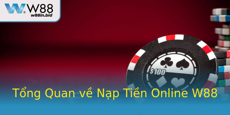 Tổng Quan về Nạp Tiền Online W88 Tổng Quan về Nạp Tiền Online W88