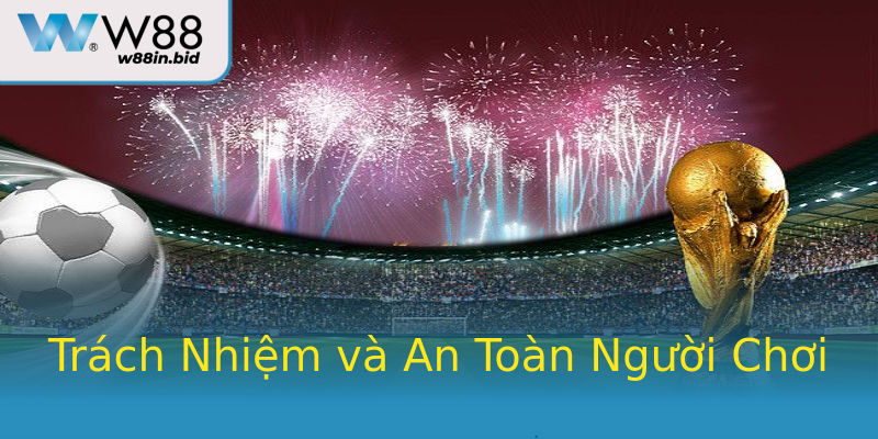 Trách Nhiệm và An Toàn Người Chơi Trách Nhiệm và An Toàn Người Chơi