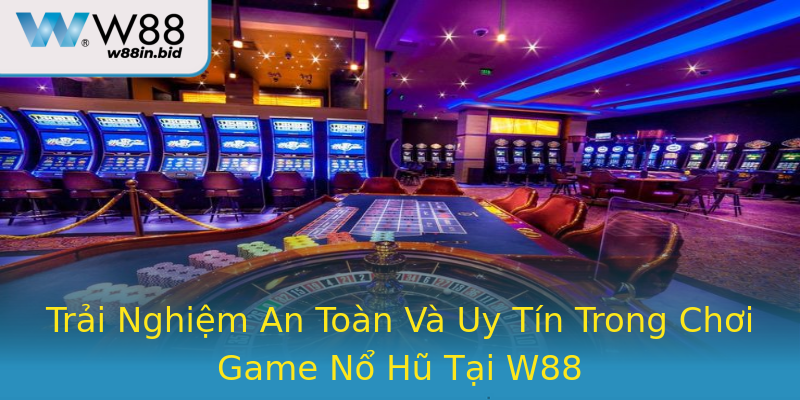 Trải Nghiệm An Toàn Và Uy Tín Trong Chơi Game Nổ Hũ Tại W88 Trải Nghiệm An Toàn Và Uy Tín Trong Chơi Game Nổ Hũ Tại W88